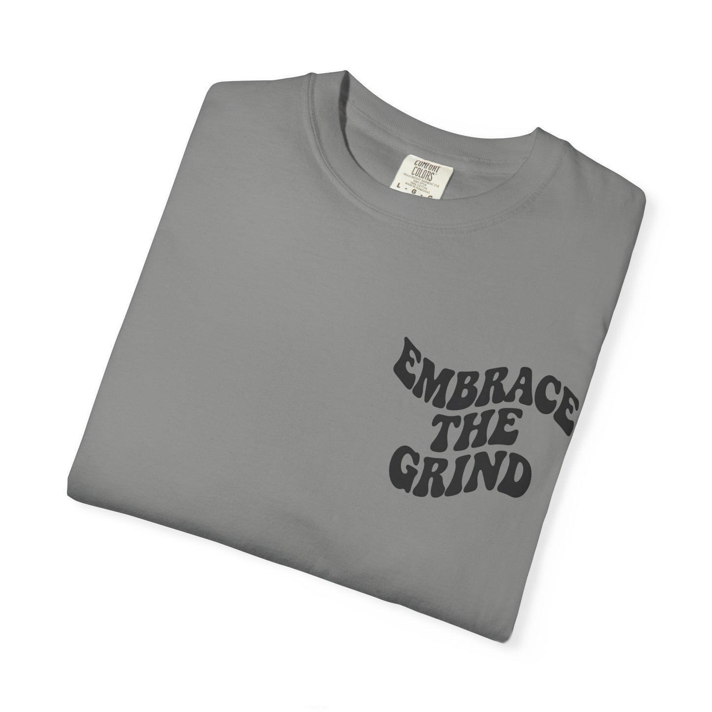 Unisex Garment-Dyed T-Shirt - Embrace the Grind, Motivational Tee, Casual Wear, Gift for Him, Her, Everyday Style, Workout Shirt