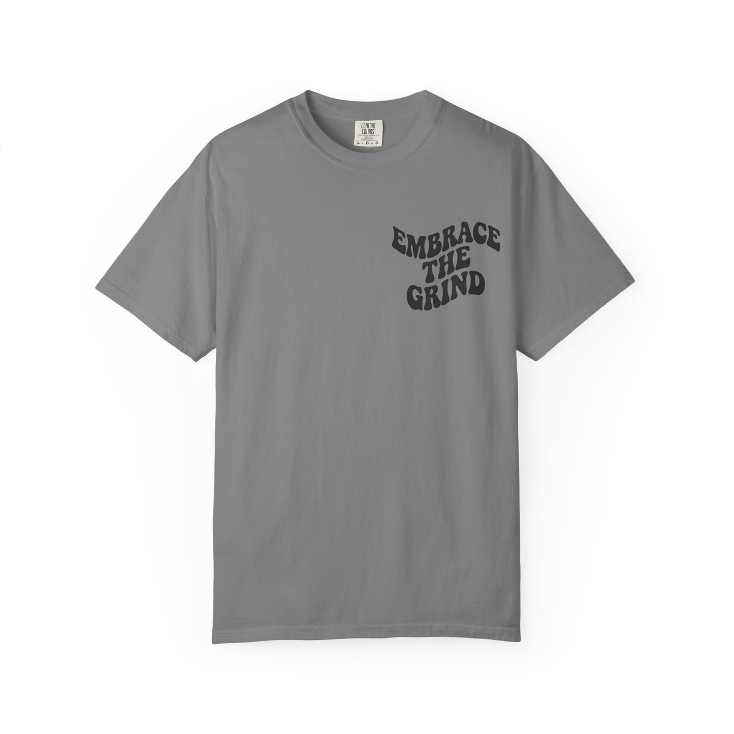 Unisex Garment-Dyed T-Shirt - Embrace the Grind, Motivational Tee, Casual Wear, Gift for Him, Her, Everyday Style, Workout Shirt