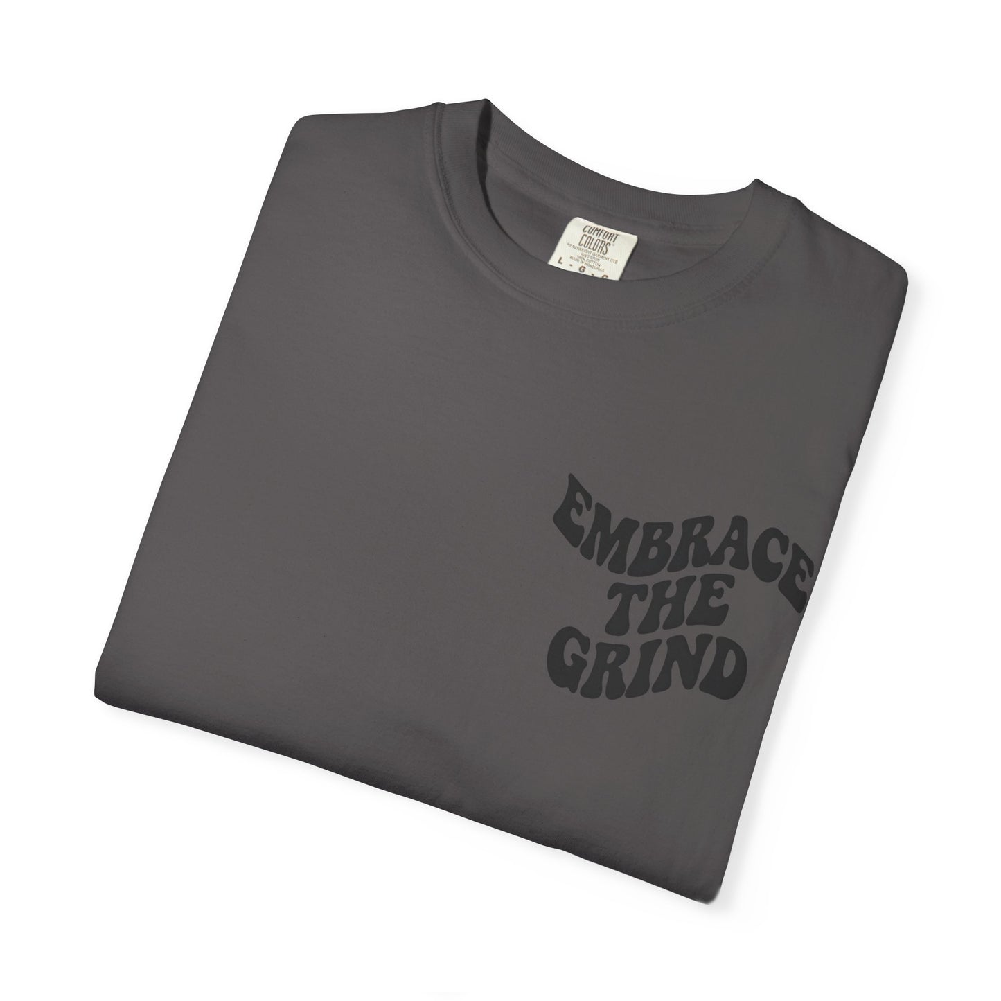 Unisex Garment-Dyed T-Shirt - Embrace the Grind, Motivational Tee, Casual Wear, Gift for Him, Her, Everyday Style, Workout Shirt