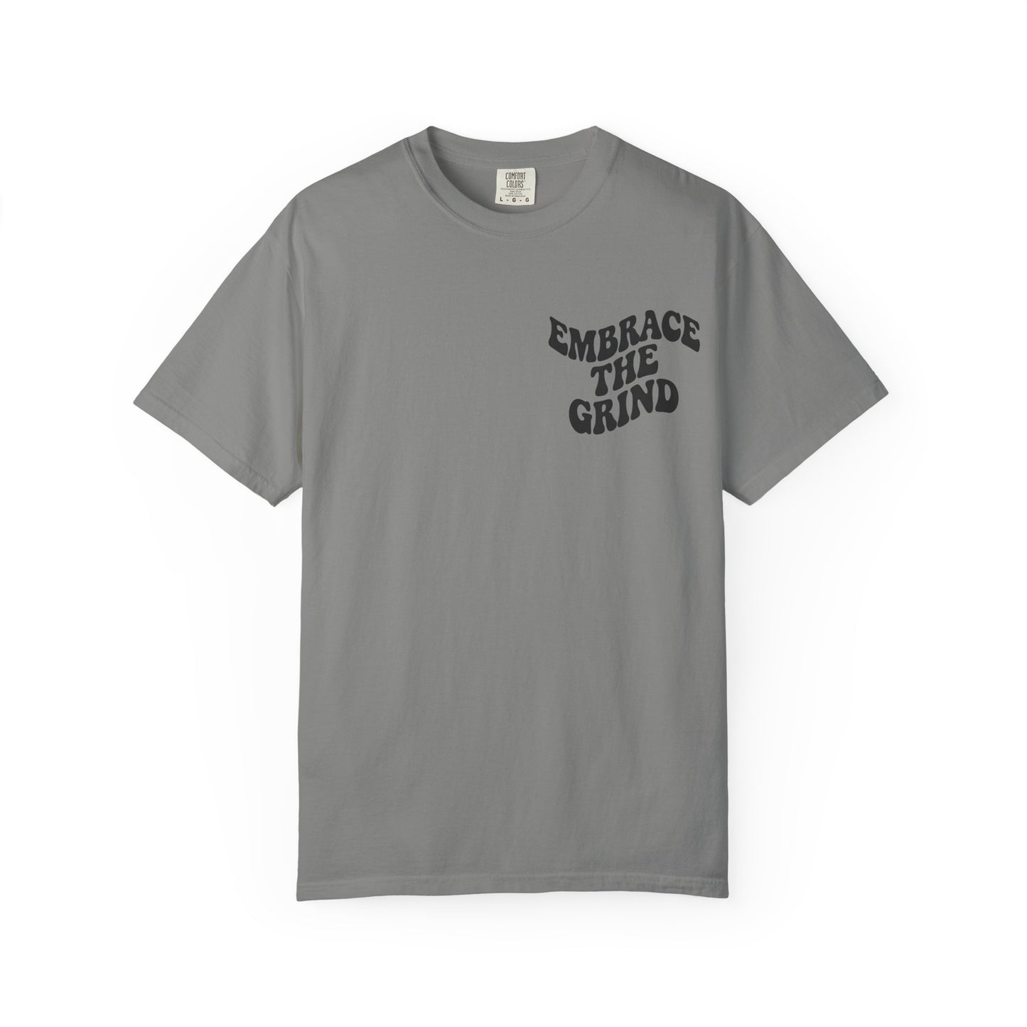 Unisex Garment-Dyed T-Shirt - Embrace the Grind, Motivational Tee, Casual Wear, Gift for Him, Her, Everyday Style, Workout Shirt