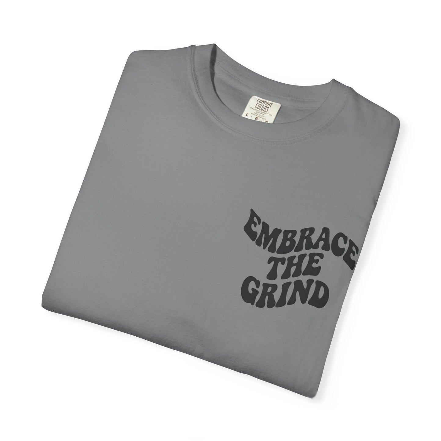 Unisex Garment-Dyed T-Shirt - Embrace the Grind, Motivational Tee, Casual Wear, Gift for Him, Her, Everyday Style, Workout Shirt