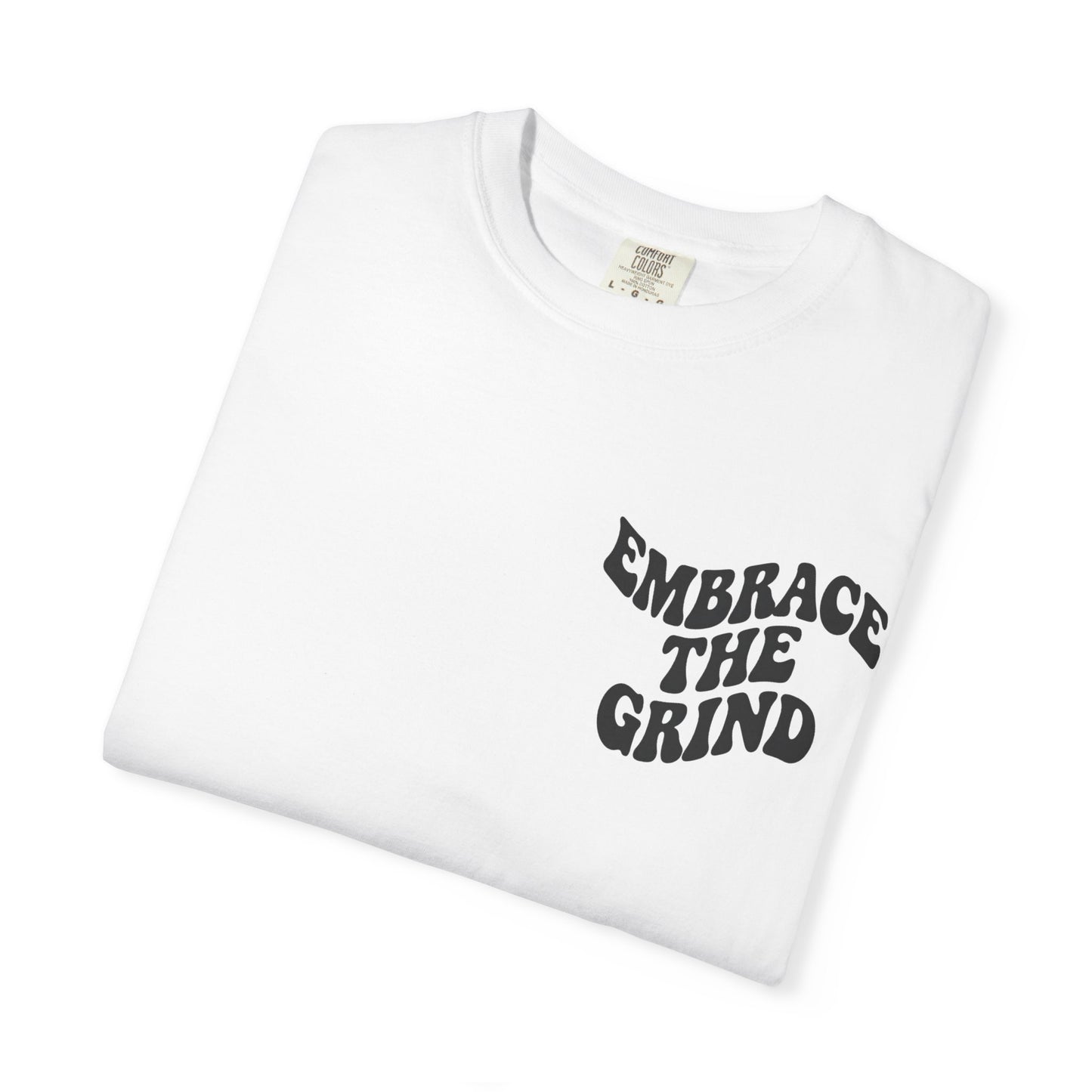 Unisex Garment-Dyed T-Shirt - Embrace the Grind, Motivational Tee, Casual Wear, Gift for Him, Her, Everyday Style, Workout Shirt