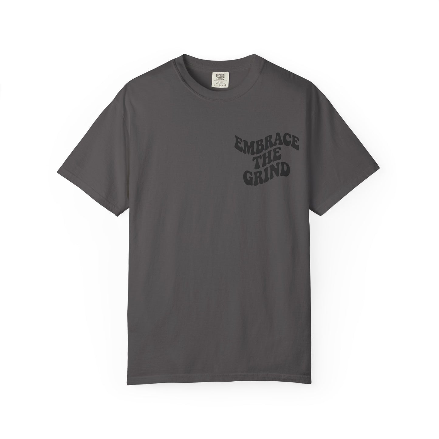 Unisex Garment-Dyed T-Shirt - Embrace the Grind, Motivational Tee, Casual Wear, Gift for Him, Her, Everyday Style, Workout Shirt
